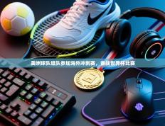 美洲球队组队参加海外冲刺赛，备战世界杯比赛