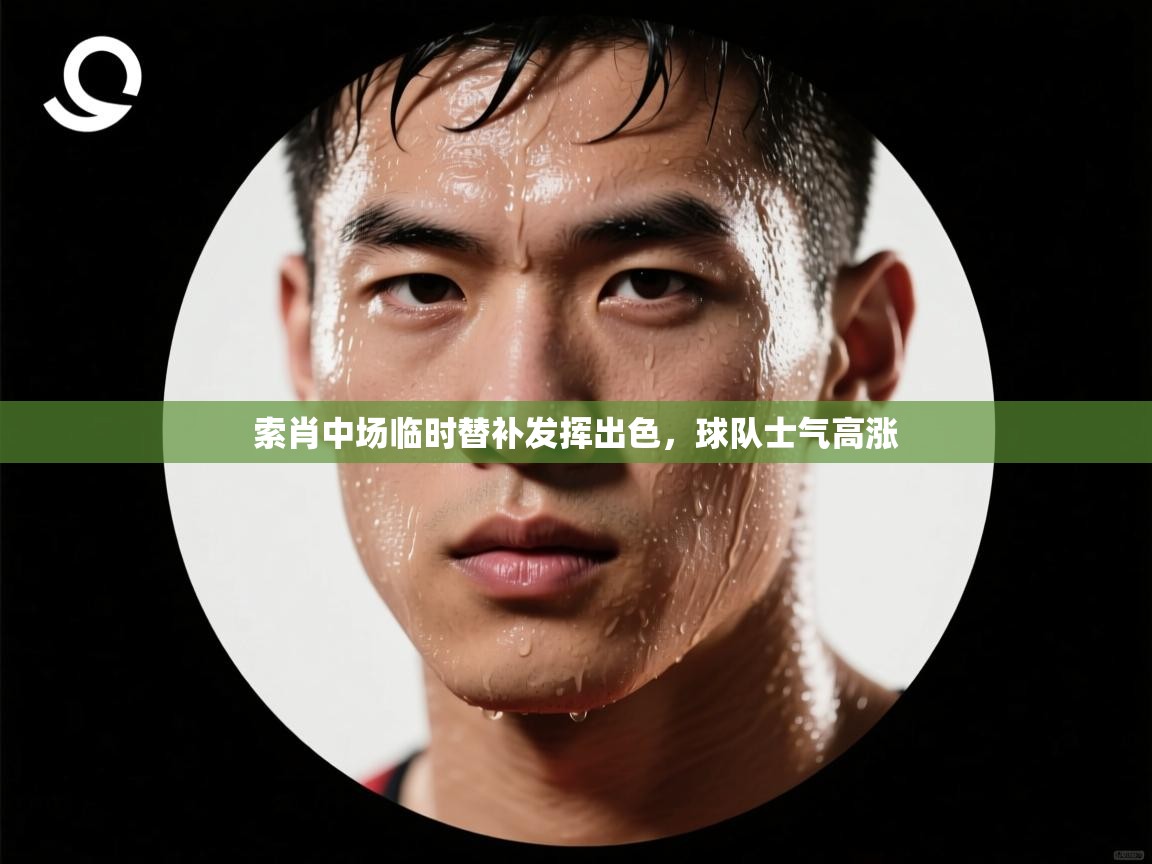 索肖中场临时替补发挥出色，球队士气高涨  第1张